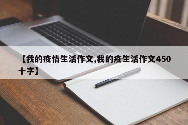 【我的疫情生活作文,我的疫生活作文450十字】